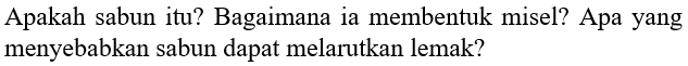 Apakah sabun itu? Bagaimana ia membentuk misel? Apa yang menyebabkan sabun dapat melarutkan lemak?