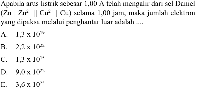 Apabila arus listrik sebesar 1,00 A telah mengalir dari sel Daniel (  Zn |Zn^(2+)|| Cu^(2+)| Cu) selama 1,00 jam, maka jumlah elektron yang dipaksa melalui penghantar luar adalah ....
