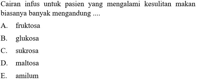 Cairan infus untuk pasien yang mengalami kesulitan makan biasanya banyak mengandung ....