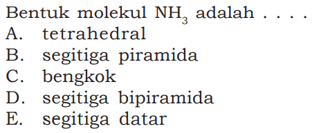 Bentuk molekul NH3 adalah .... 