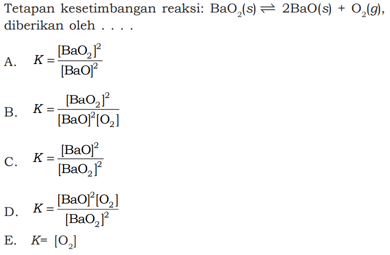 Tetapan kesetimbangan reaksi: BaO2(s) <=> 2 BaO(s)+O2(g), diberikan oleh....  