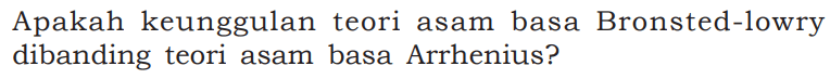 Apakah keunggulan teori asam basa Bronsted-lowry dibanding teori asam basa Arrhenius?