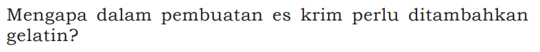 Mengapa dalam pembuatan es krim perlu ditambahkan gelatin?