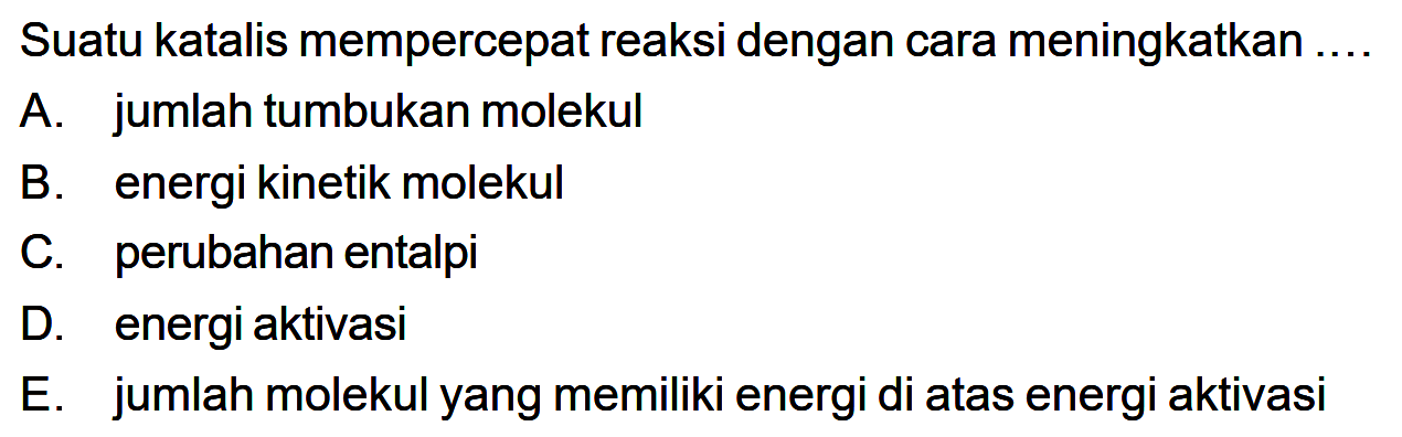 Suatu katalis mempercepat reaksi dengan cara meningkatkan ....