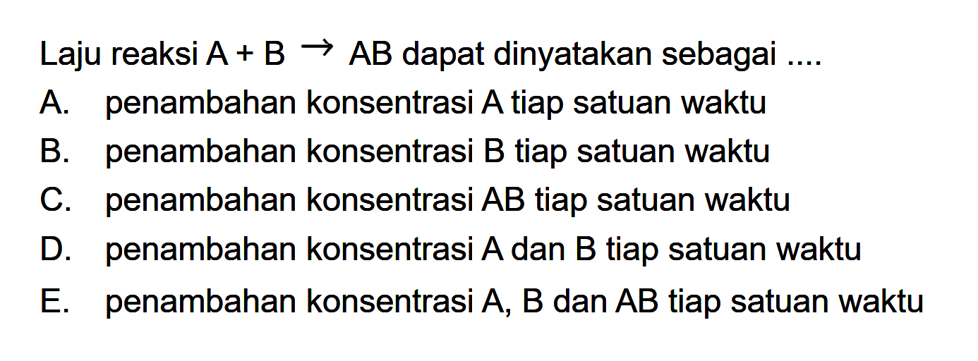 Laju reaksi A+B->AB dapat dinyatakan sebagai ....