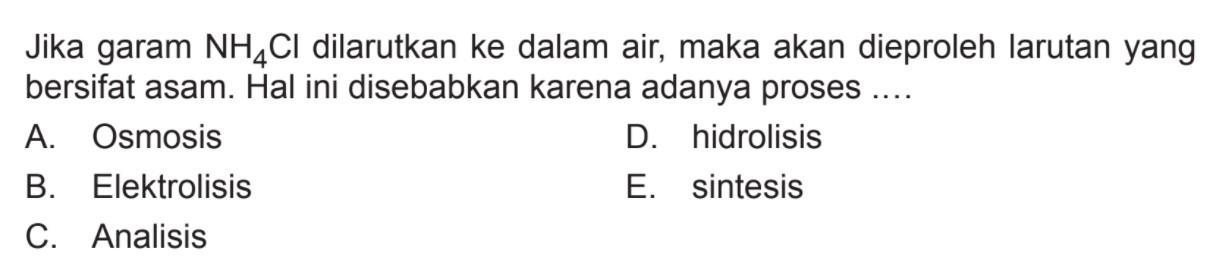 Jika garam  NH4 Cl  dilarutkan ke dalam air, maka akan dieproleh larutan yang bersifat asam. Hal ini disebabkan karena adanya proses ....