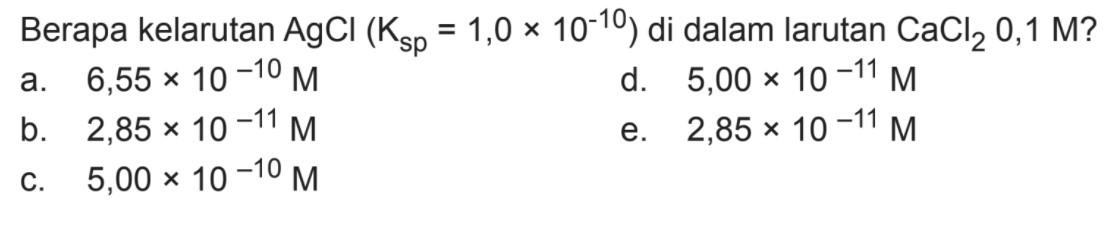 Berapa kelarutan AgCl (Ksp=1,0 x 10^-10) di dalam larutan CaCl2 0,1 M?