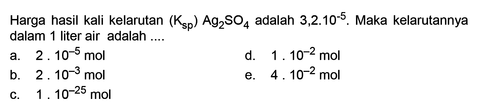 Harga hasil kali kelarutan  (Ksp) Ag2SO4  adalah  3,2.10^-5 . Maka kelarutannya dalam 1 liter air adalah ....