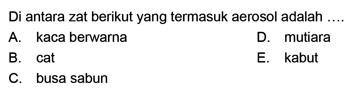 Di antara zat berikut yang termasuk aerosol adalah .... 