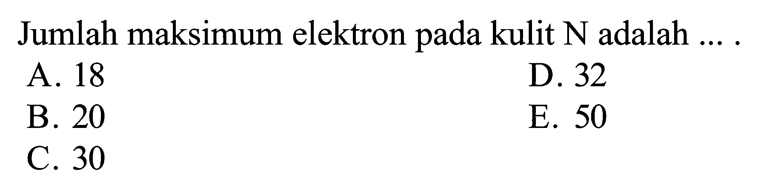 Jumlah maksimum elektron pada kulit N adalah ....