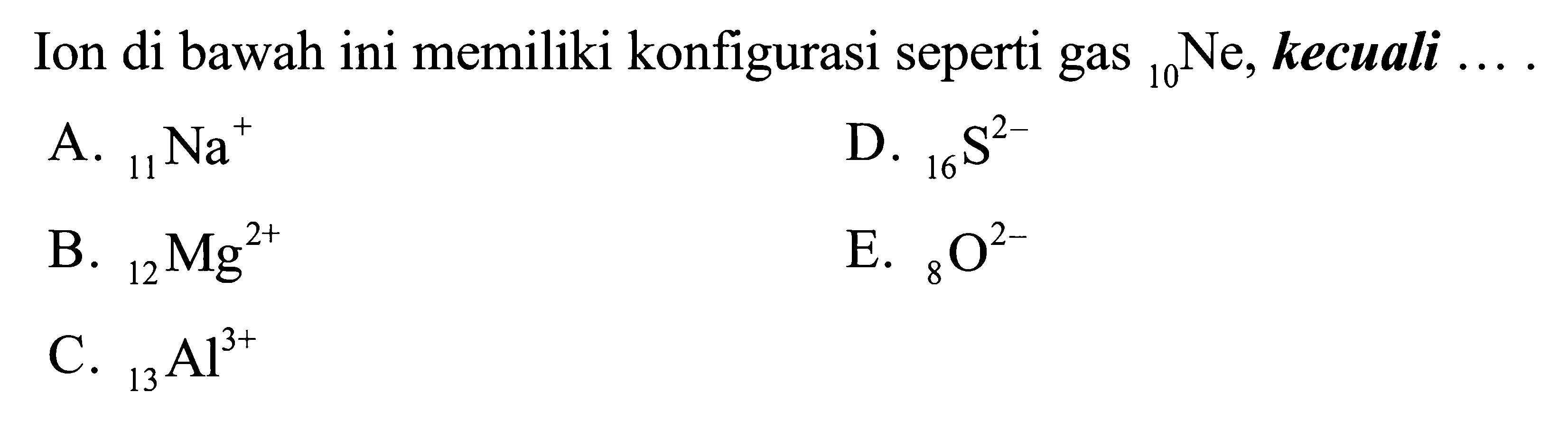 Ion di bawah ini memiliki konfigurasi seperti gas 10Ne, kecuali ....