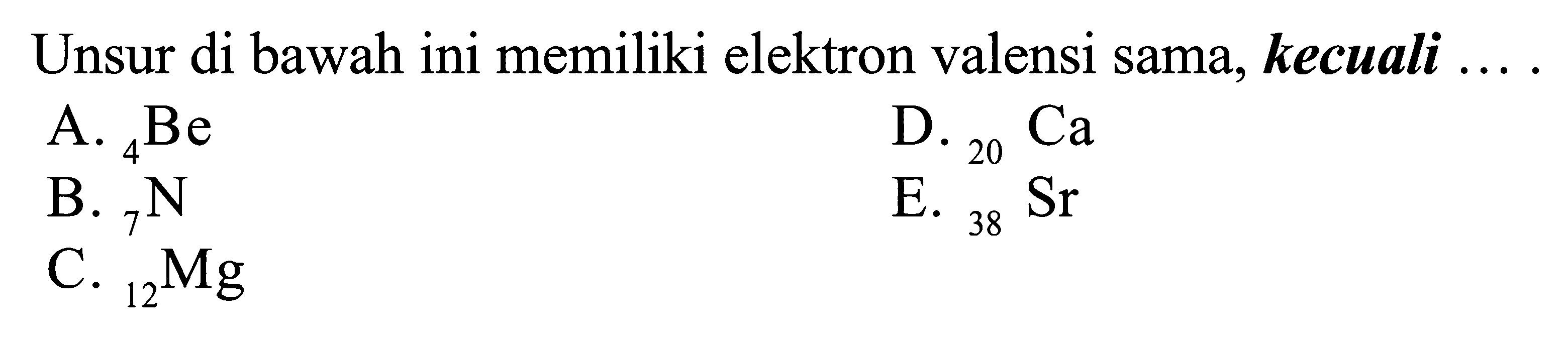 Unsur di bawah ini memiliki elektron valensi sama, kecuali ....