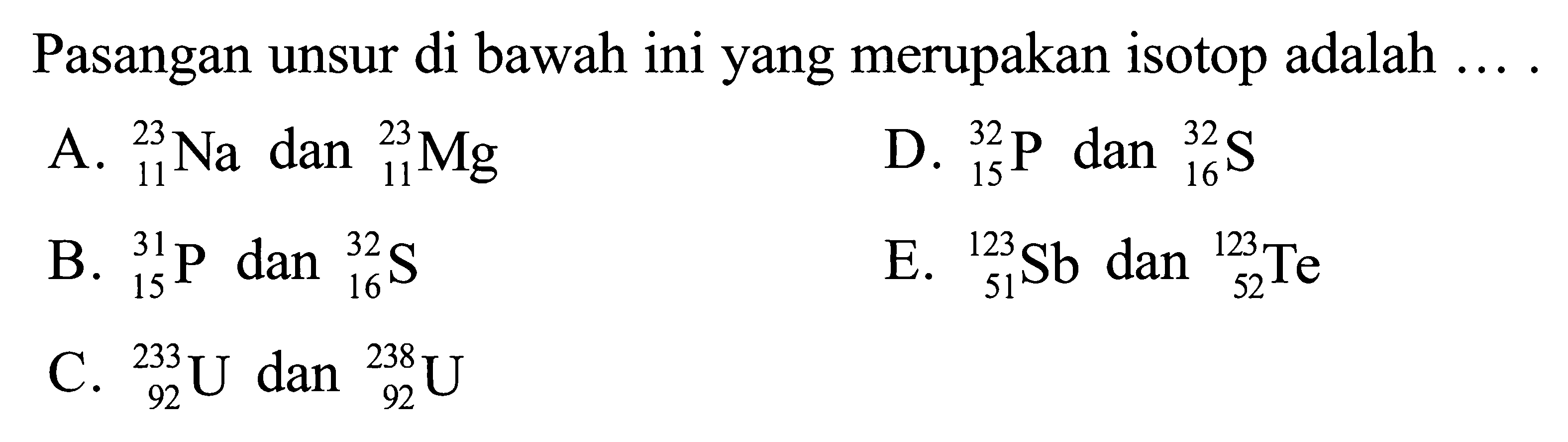 Pasangan unsur di bawah ini yang merupakan isotop adalah ....