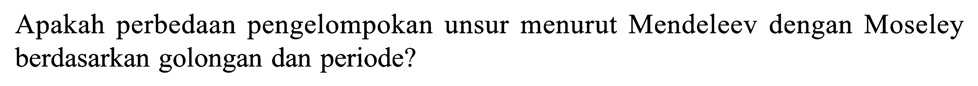 Apakah perbedaan pengelompokan unsur menurut Mendeleev dengan Moseley berdasarkan golongan dan periode?
