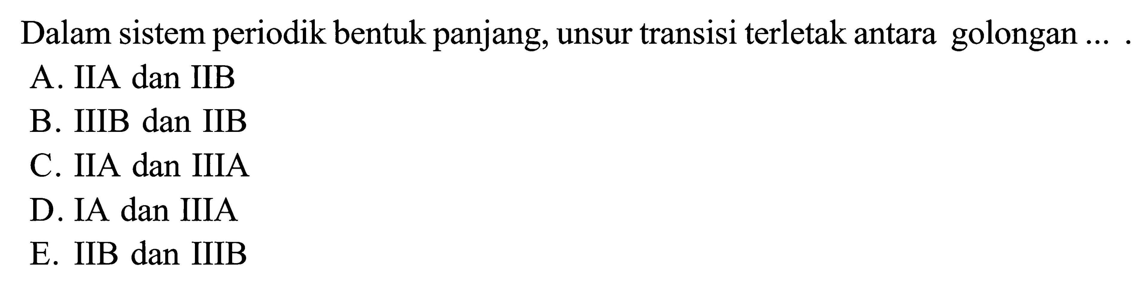 Dalam sistem periodik bentuk panjang, unsur transisi terletak antara golongan ....