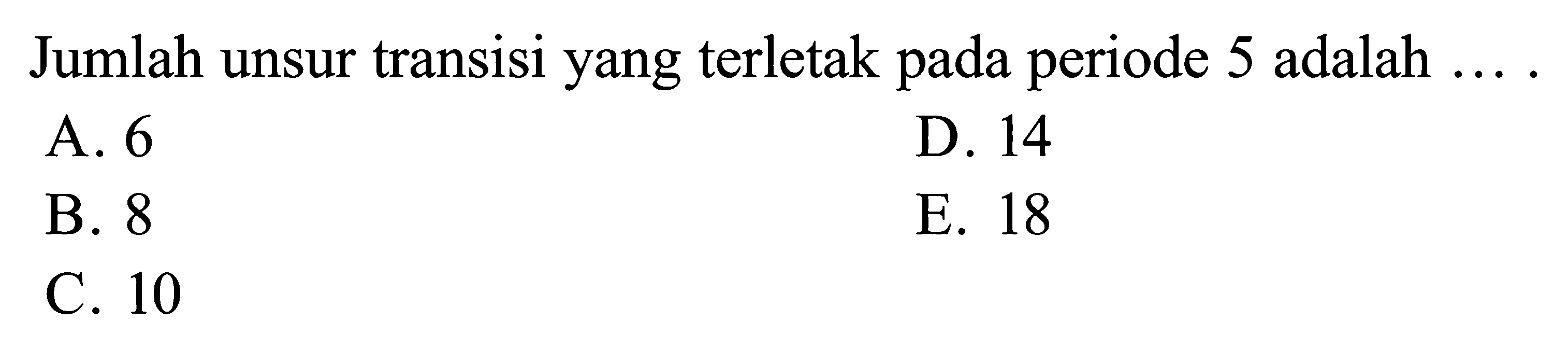 Jumlah unsur transisi yang terletak pada periode 5 adalah ....