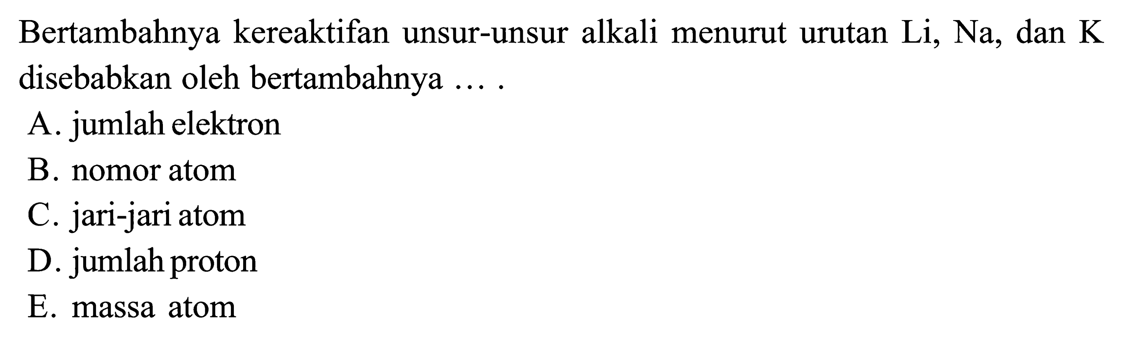 Bertambahnya kereaktifan unsur-unsur alkali menurut urutan Li, Na, dan K disebabkan oleh bertambahnya ....