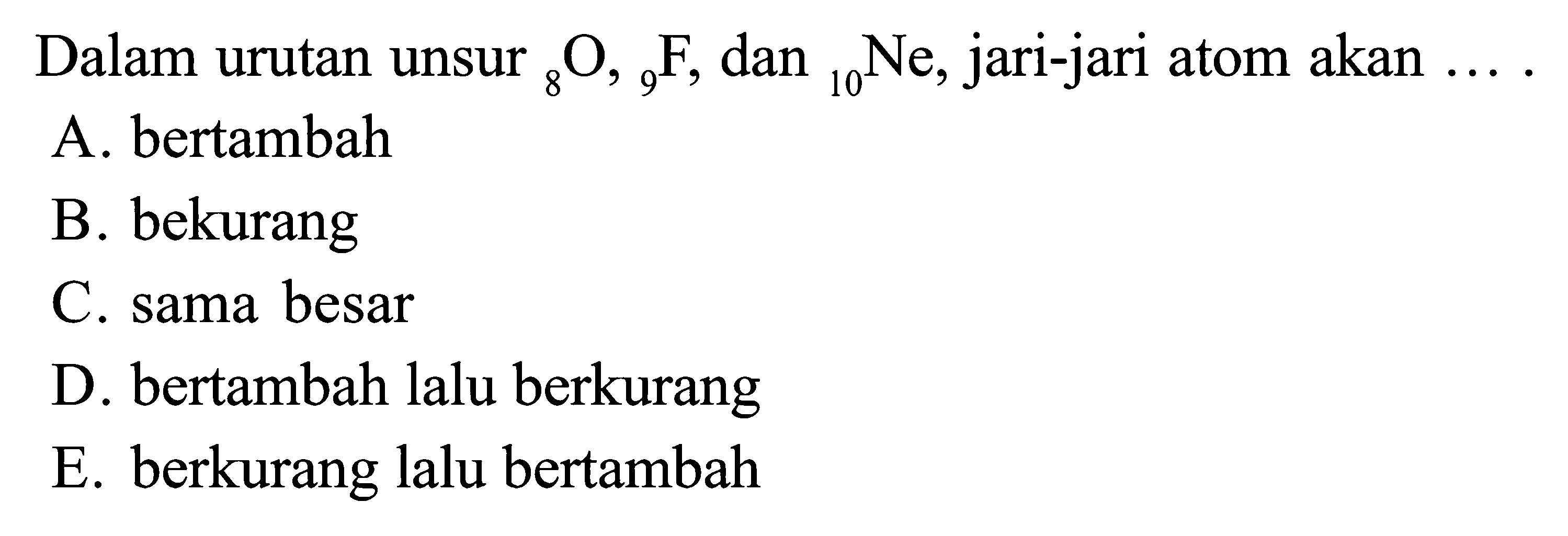 Dalam urutan unsur 8O, 9F, dan 10Ne, jari-jari atom akan ....