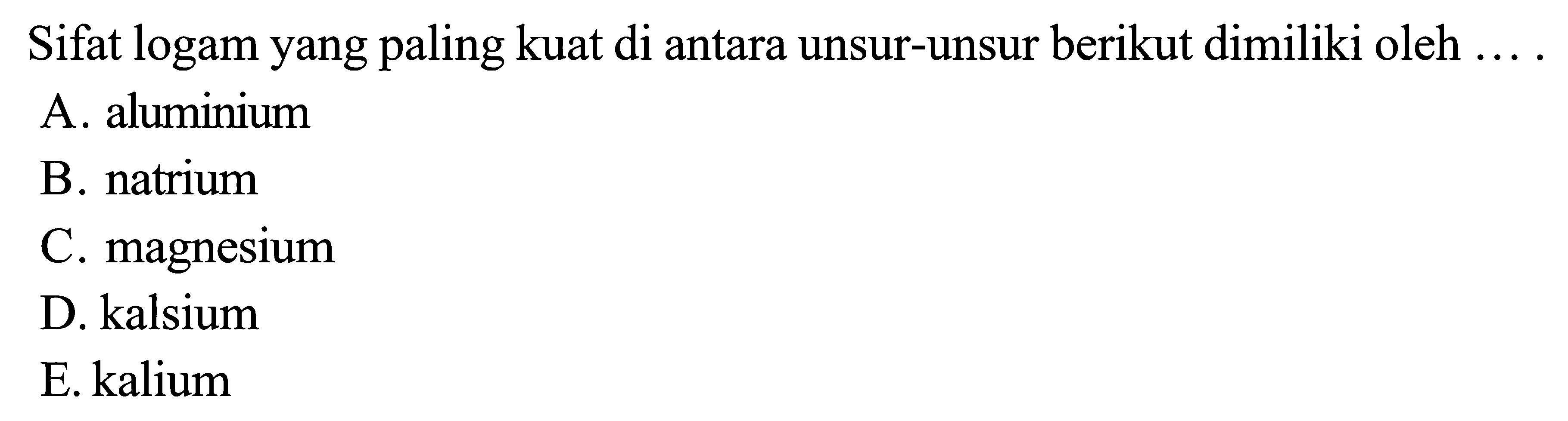 Sifat logam yang paling kuat di antara unsur-unsur berikut dimiliki oleh ....