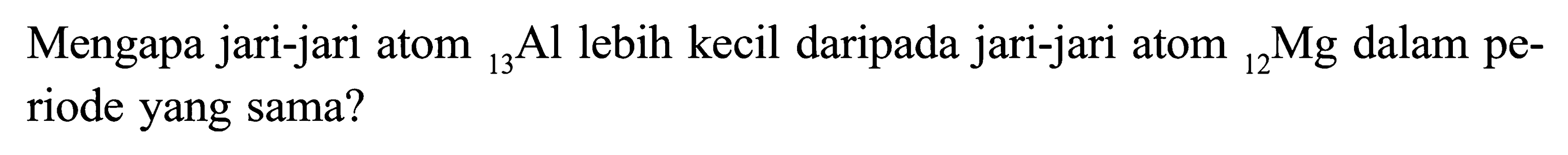 Mengapa jari-jari atom 13Al lebih kecil daripada jari-jari atom 12Mg dalam periode yang sama?