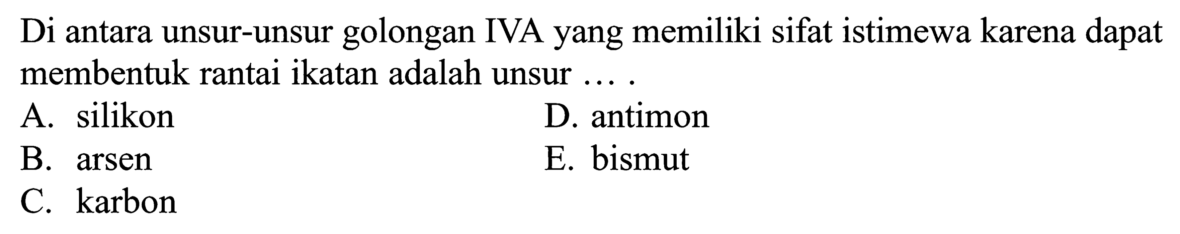 Di antara unsur-unsur golongan IVA yang memiliki sifat istimewa karena dapat membentuk rantai ikatan adalah unsur ...