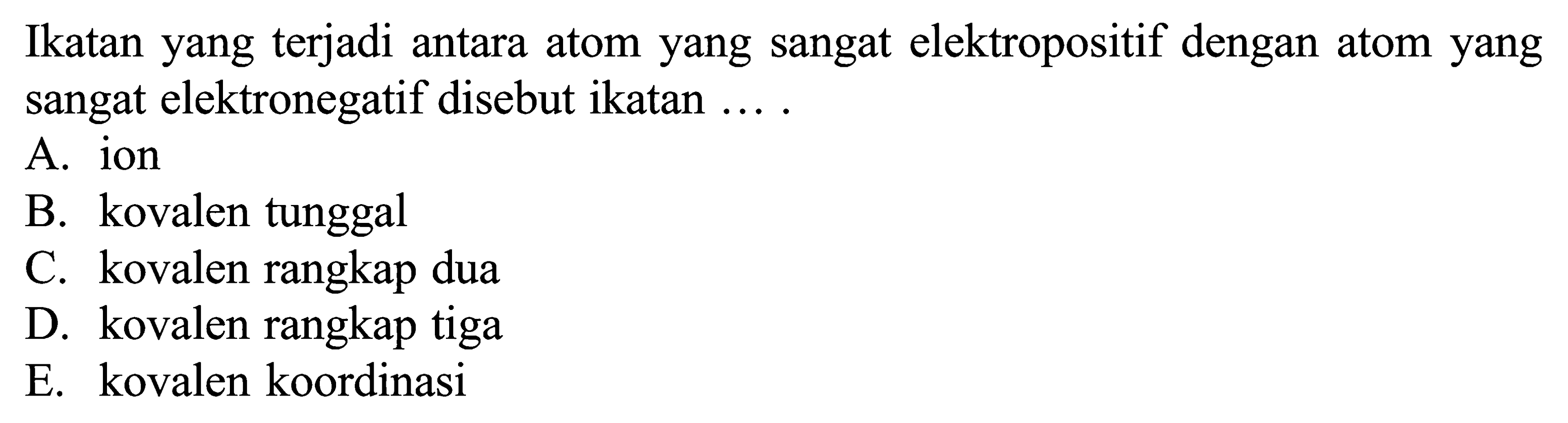 Ikatan yang terjadi antara atom yang sangat elektropositif dengan atom yang sangat elektronegatif disebut ikatan ...