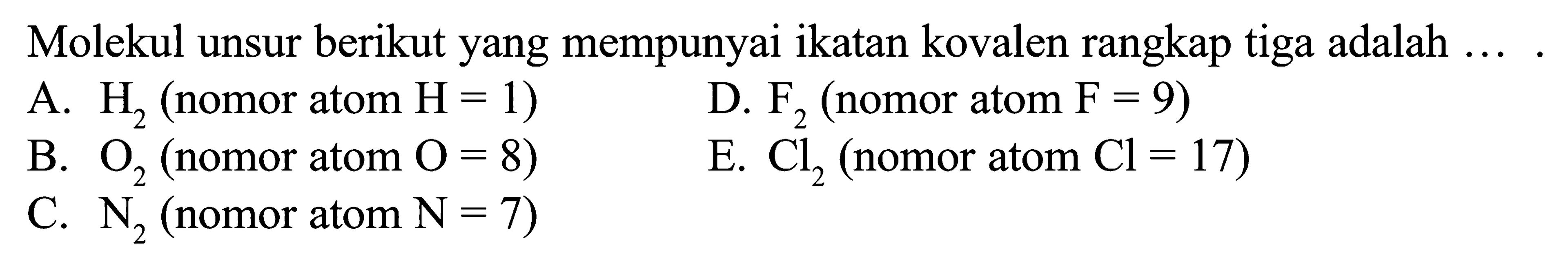 Molekul unsur berikut yang mempunyai ikatan kovalen rangkap tiga adalah ...