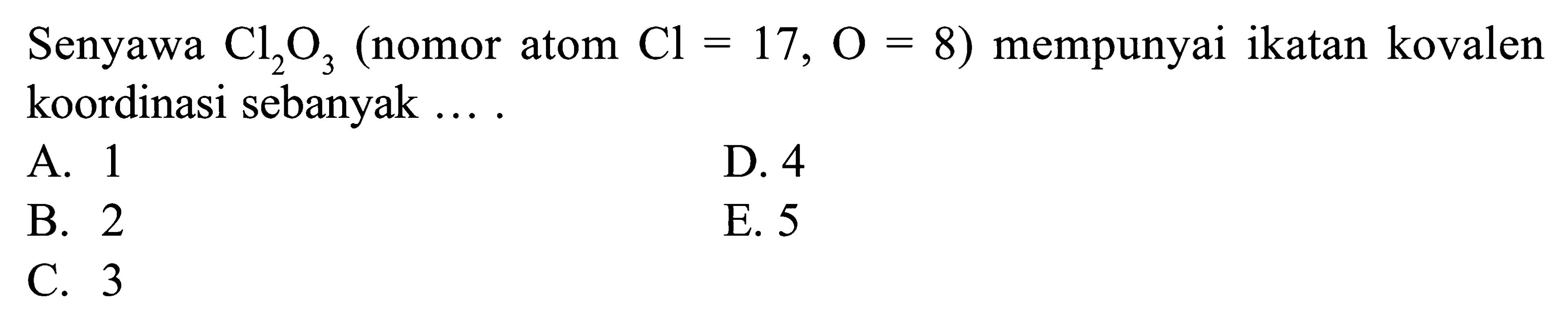 Senyawa Cl2O3 (nomor atom Cl = 17, O = 8) mempunyai ikatan kovalen koordinasi sebanyak ...