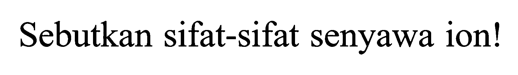 Sebutkan sifat-sifat senyawa ion!