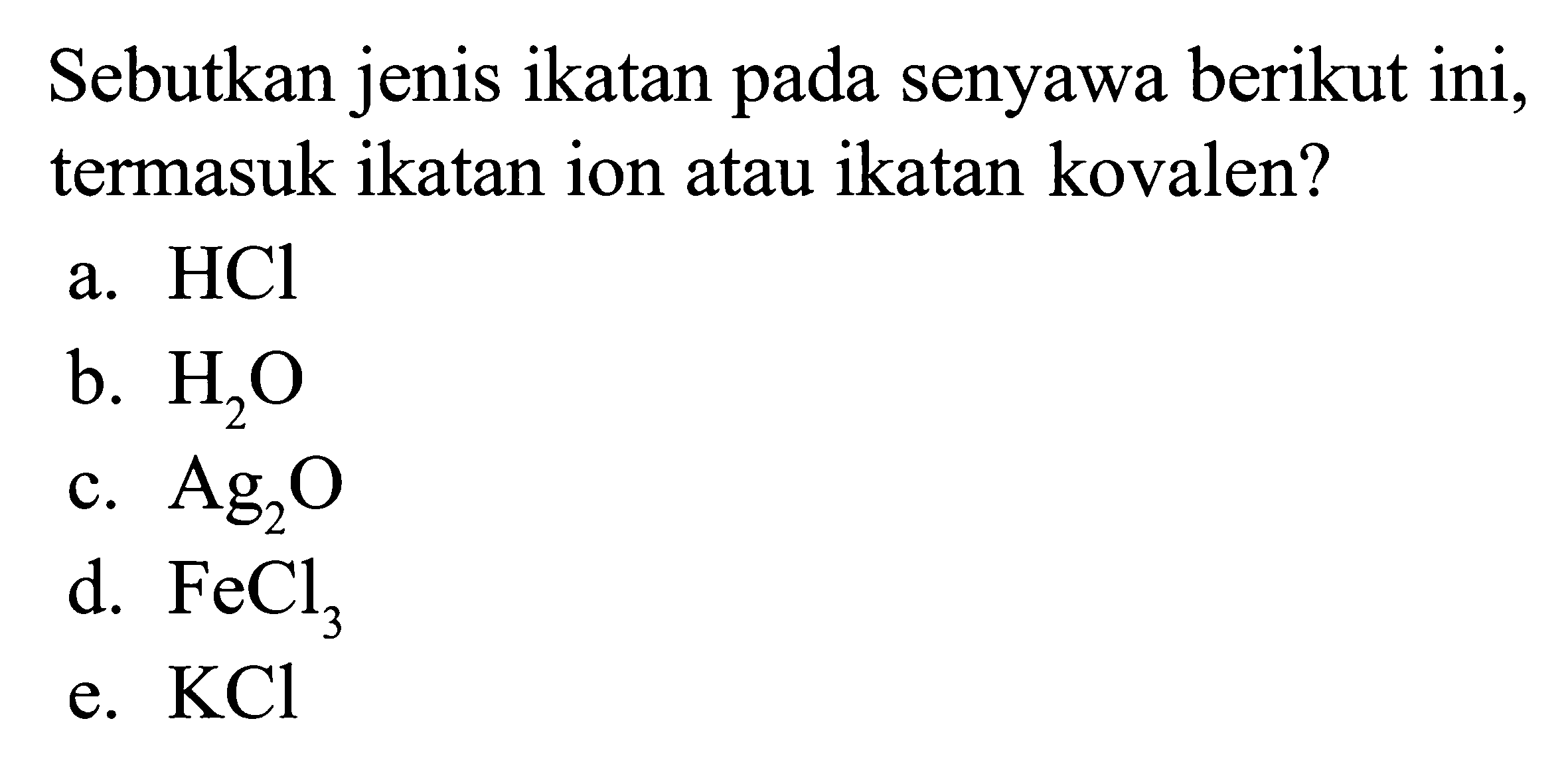 Sebutkan jenis ikatan pada senyawa berikut ini, termasuk ikatan ion atau ikatan kovalen?