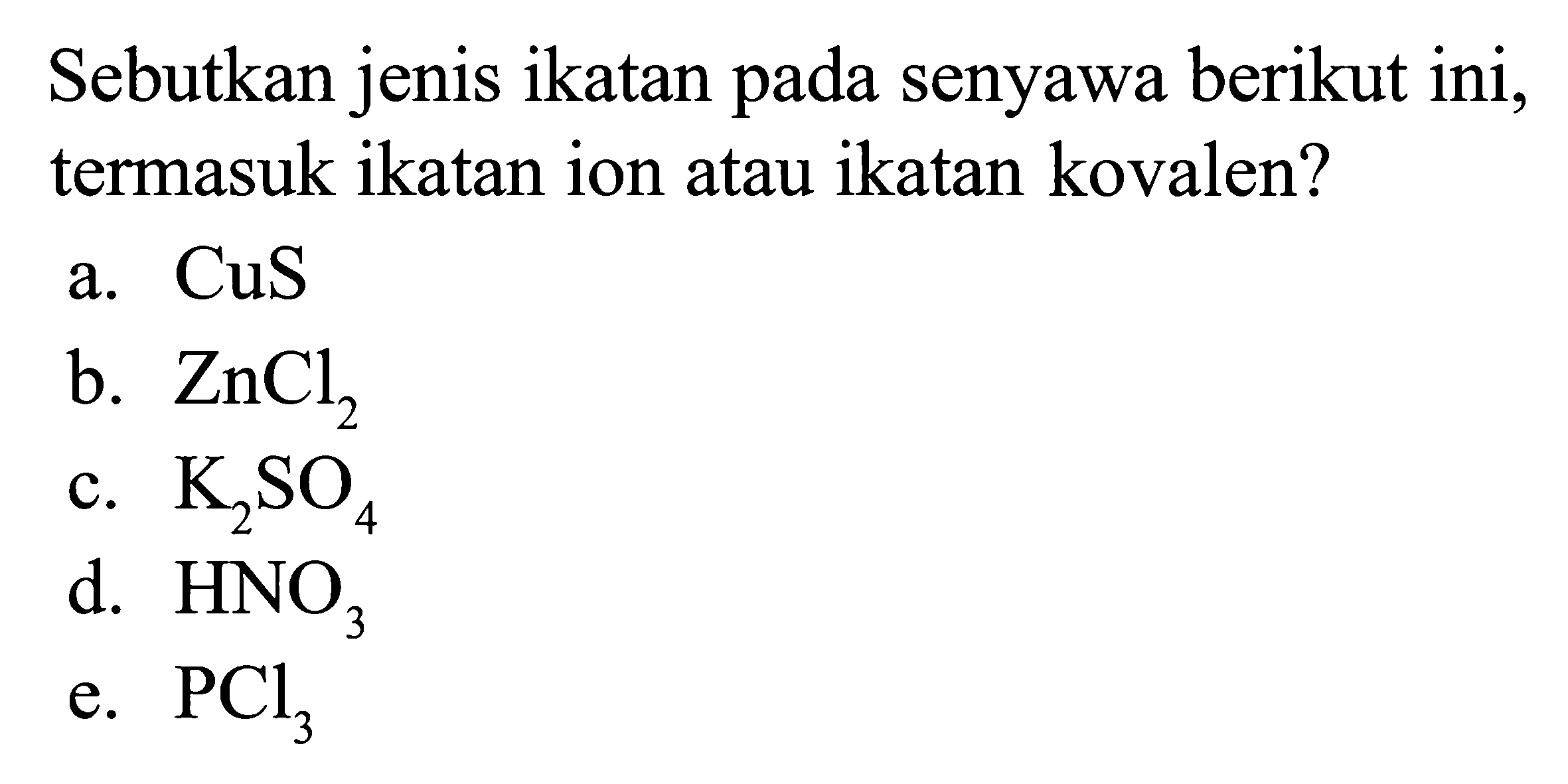 Sebutkan jenis ikatan pada senyawa berikut ini, termasuk ikatan ion atau ikatan kovalen?