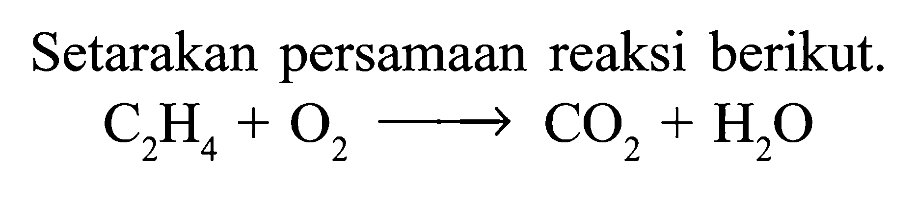 Setarakan persamaan reaksi berikut. C2H4+O2 -> CO2+H2O