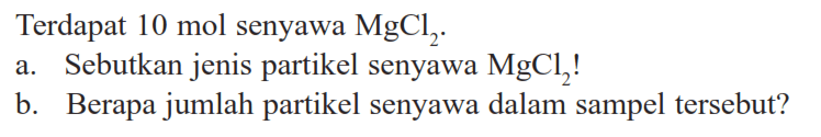 Terdapat  10 mol  senyawa  MgCl2.
a. Sebutkan jenis partikel senyawa MgCl2 !
b. Berapa jumlah partikel senyawa dalam sampel tersebut?
