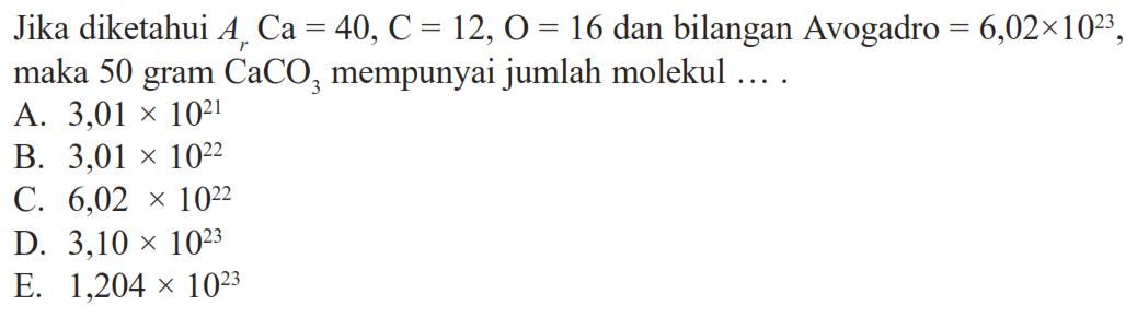 Jika diketahui  Ar Ca=40, C=12, O=16  dan bilangan Avogadro = 6,02 x 10^23 maka 50 gram CaCO3 mempunyai jumlah molekul  .... 