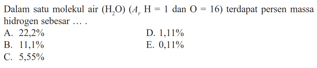 Dalam satu molekul air  (H2O)(Ar H=1  dan  O=16)  terdapat persen massa hidrogen sebesar ....