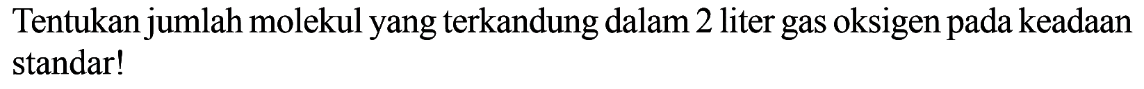 Tentukan jumlah molekul yang terkandung dalam 2 liter gas oksigen pada keadaan standar!