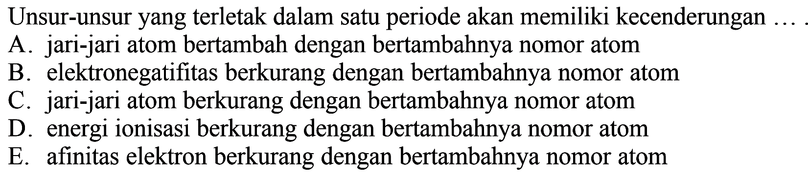 Unsur-unsur yang terletak dalam satu periode akan memiliki kecenderungan ....