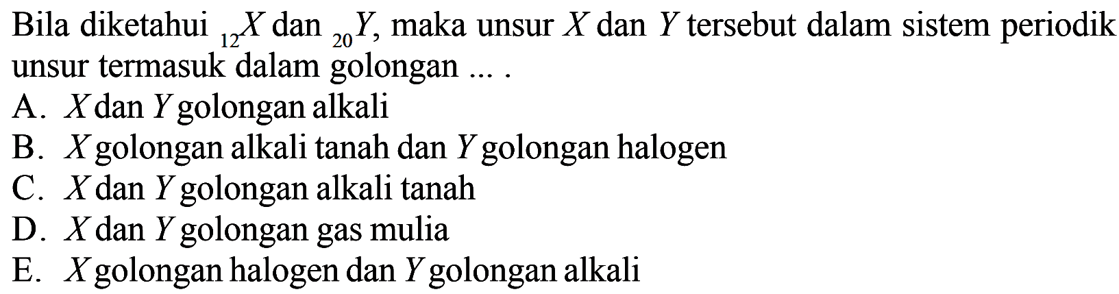 Bila diketahui 12 X dan 20 Y maka unsur X dan Y tersebut dalam sistem periodeik unsur termasuk dalam golongan .....