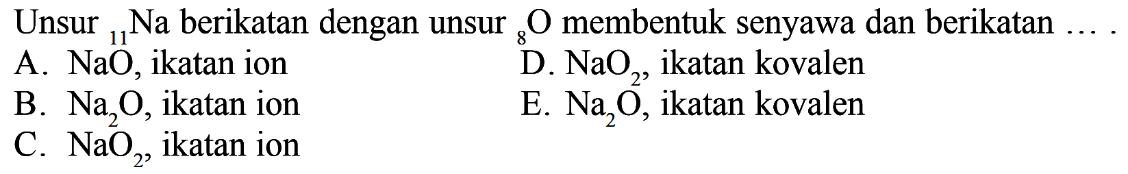 Unsur 11 Na berikatan dengan unsur 8 O membentuk senyawa dan berikatan .....