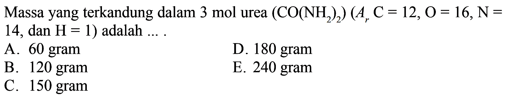 Massa yang terkandung dalam 3 mol urea (CO(NH2)2)(Ar C=12, O=16, N=14, dan H=1) adalah ....