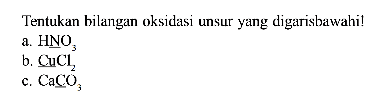 Tentukan bilangan oksidasi unsur yang digarisbawahi!a.  HNO3 b.  CuCl2 c.  CaCO3 