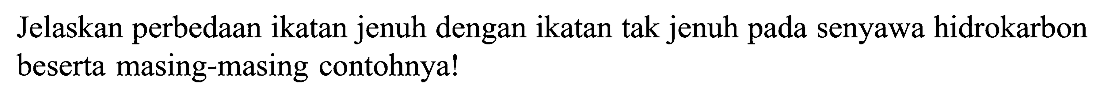 Jelaskan perbedaan ikatan jenuh dengan ikatan tak jenuh pada senyawa hidrokarbon beserta masing-masing contohnya!