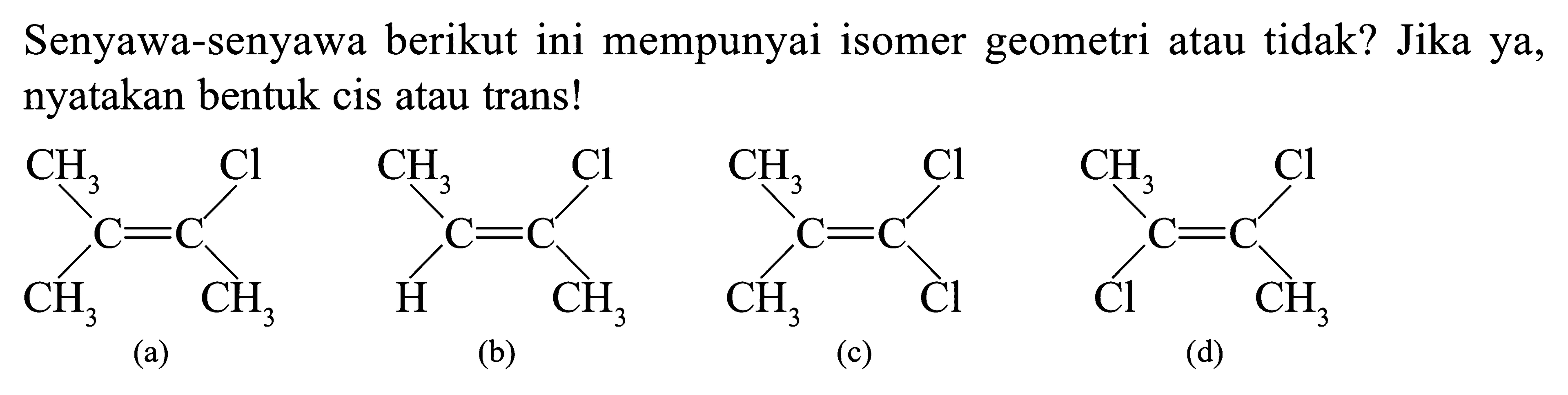 Senyawa-senyawa berikut ini mempunyai isomer geometri atau tidak? Jika ya, nyatakan bentuk cis atau trans!
