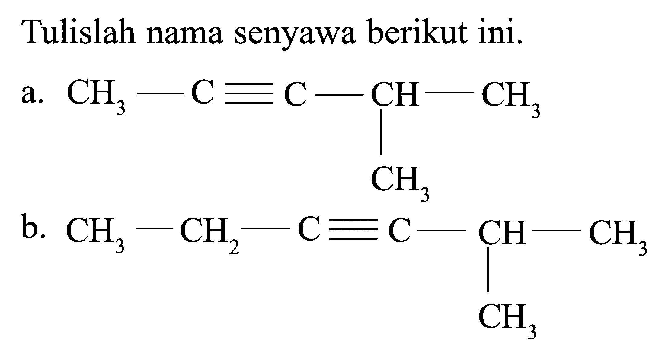 Tulislah nama senyawa berikut ini.
a.
CC#CC(C)C
b.
CCC#CC(C)C