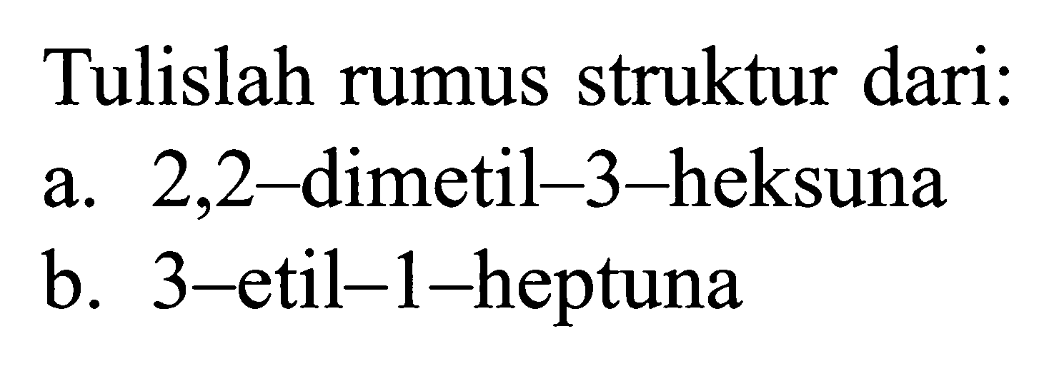 Tulislah rumus struktur dari: a. 2,2-dimetil-3-heksuna b. 3-etil-1-heptuna