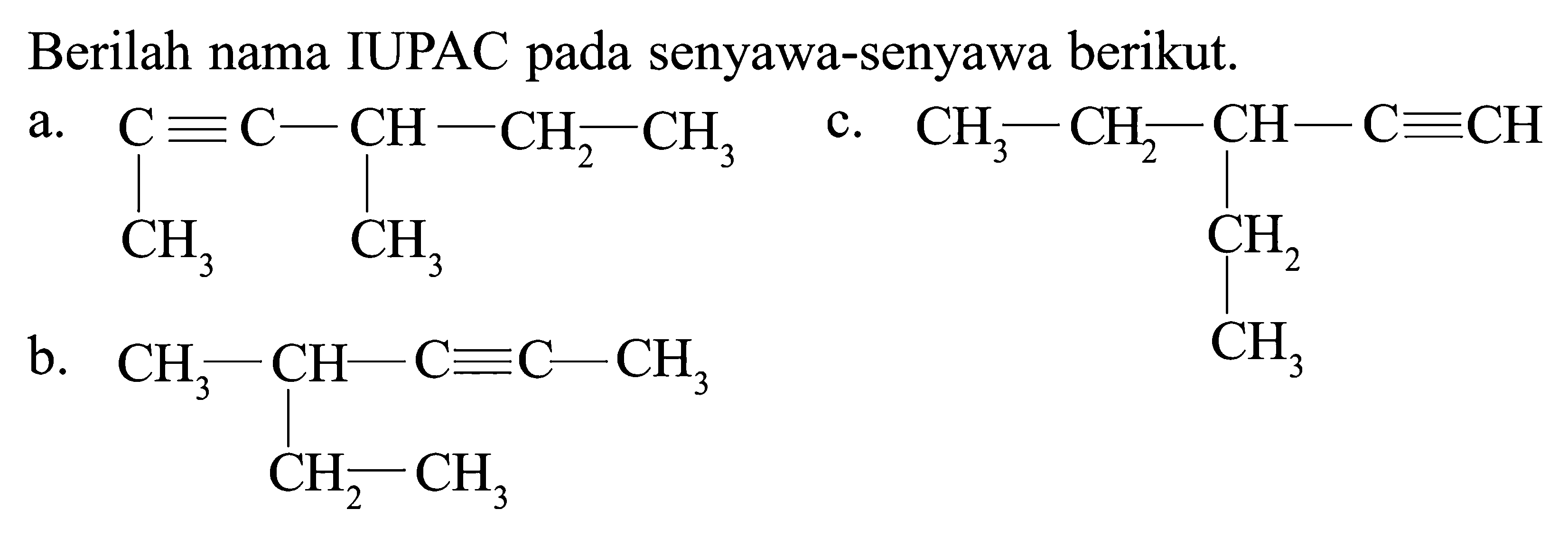 Berilah nama IUPAC pada senyawa-senyawa berikut.
a.
CC#CC(C)CC
c.
CC
b.
CC#CC(C)CC