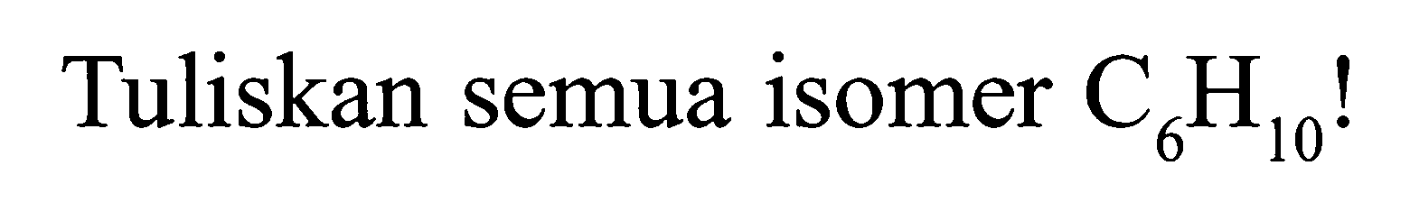 Tuliskan semua isomer  C_(6) H_(10)  !