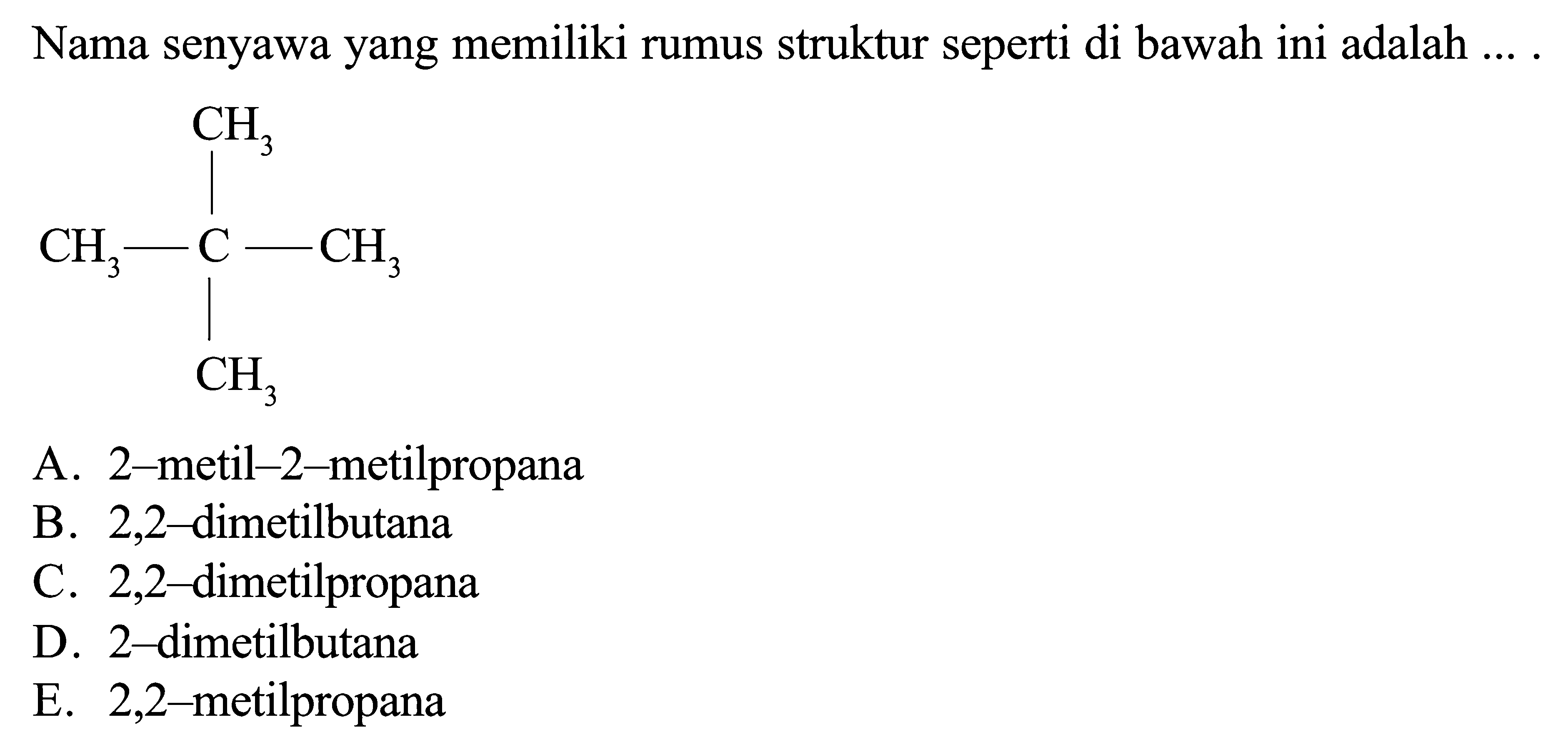 Nama senyawa yang memiliki rumus struktur seperti di bawah ini adalah .... CH3 CH3 - C - CH3 CH3