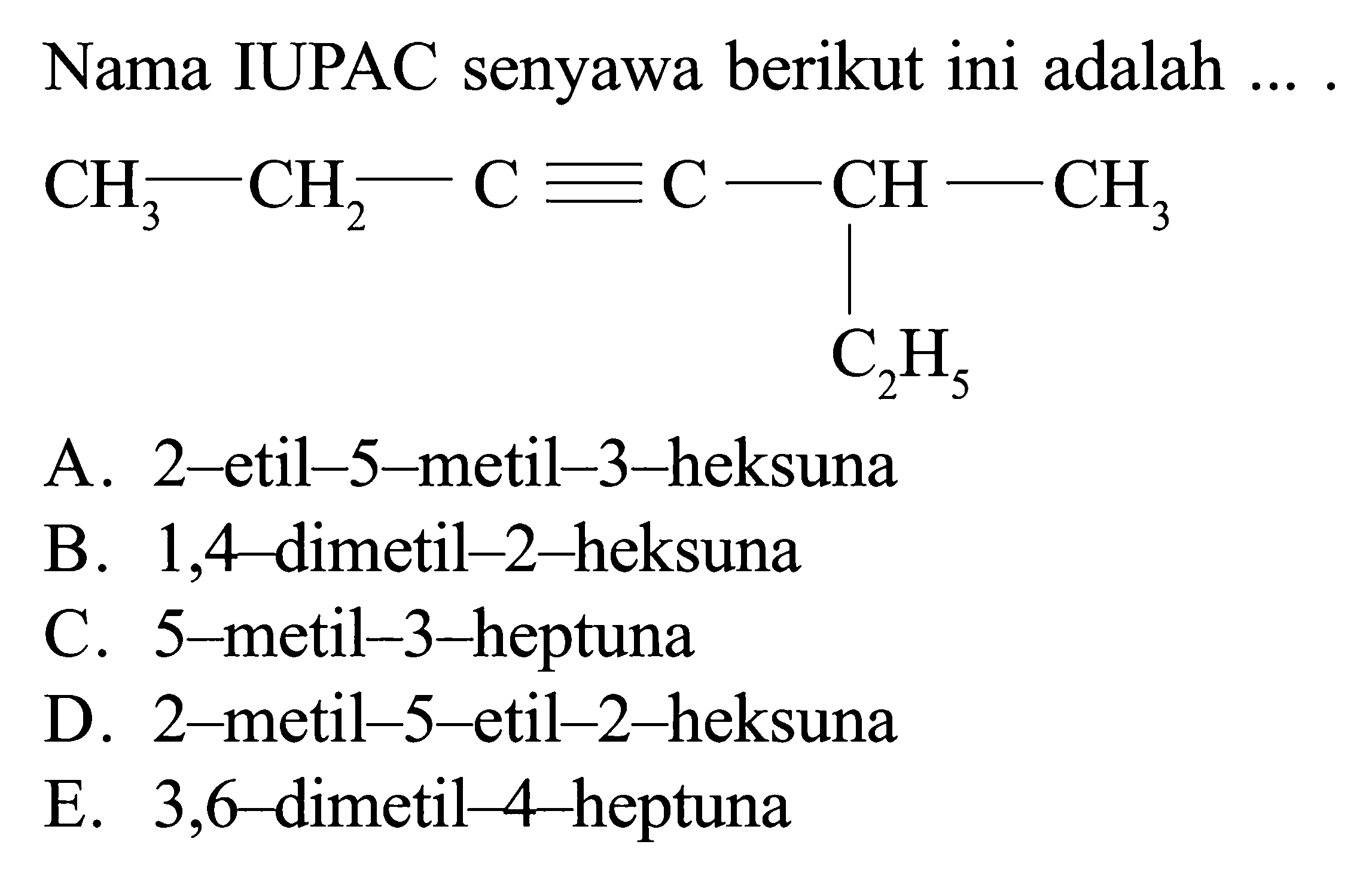 Nama IUPAC senyawa berikut ini adalah ... . CH3 - CH2 - C ekuivalen C - CH - CH3 | C2H5 