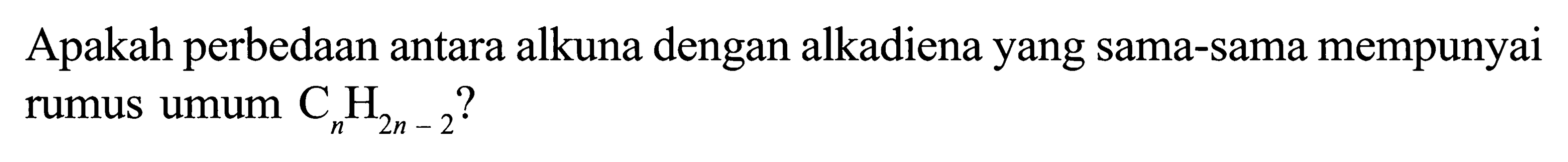 Apakah perbedaan antara alkuna dengan alkadiena yang sama-sama mempunyai rumus umum CnH(2n - 2)?